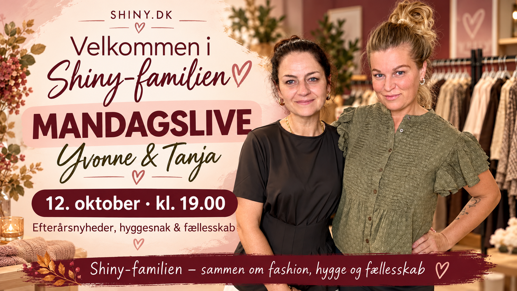Velkommen i Shiny-familien &ndash; mandagslive med Yvonne og Tanja 12. oktober 2026 kl. 19.00. Efter&aring;rsnyheder, hyggesnak og f&aelig;llesskab.